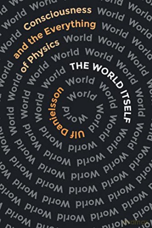 The World Itself: Consciousness and the Everything of Physics - Ulf Danielsson [KSIĄŻKA]