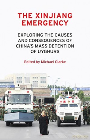 The Xinjiang Emergency: Exploring the Causes and Consequences of China's Mass Detention of Uyghurs - Michael (Ed) Clarke [KSIĄŻKA]
