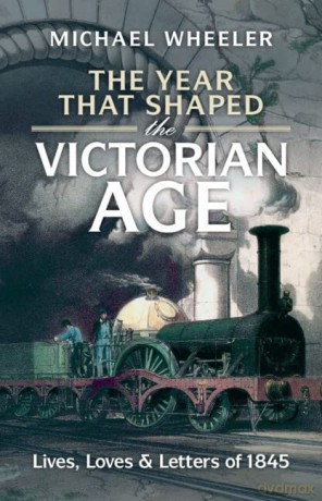 The Year That Shaped the Victorian Age: Lives, Loves and Letters of 1845 - Wheeler Michael [KSIĄŻKA]