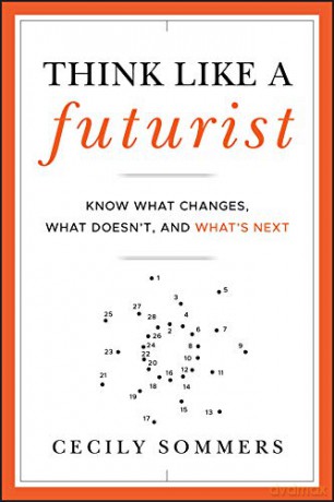 Think Like a Futurist: Know What Changes, What Doesn't, and What's Next - Cecily Sommers [KSIĄŻKA]