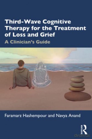Third-Wave Cognitive Therapy for the Treatment of Loss and Grief: A Clinician's Guide - Faramarz Hashempour [KSIĄŻKA]