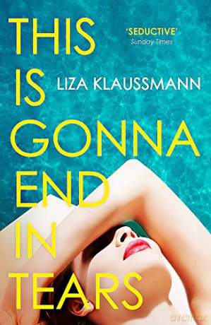 This is Gonna End in Tears: The novel that makes a summer - Liza Klaussmann [KSIĄŻKA]
