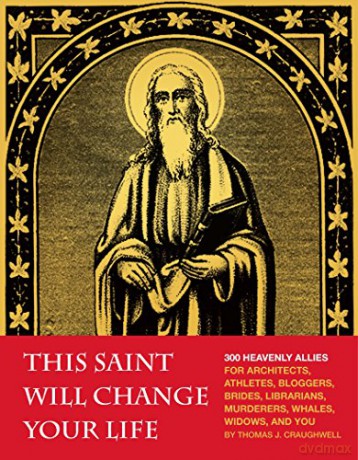 This Saint Will Change Your Life: 300 Heavenly Allies for Architects, Athletes, Bloggers, Brides, Librarians, Murderers, Whales, Widows, and You - Thomas J Craughwell [KSIĄŻKA]