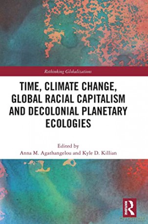 Time, Climate Change, Global Racial Capitalism and Decolonial Planetary Ecologies [KSIĄŻKA]