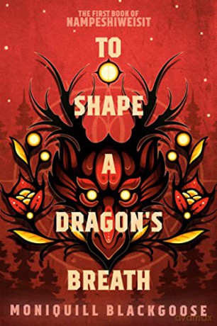 To Shape a Dragon's Breath: The First Book of Nampeshiweisit - Moniquil Blackgoose [KSIĄŻKA]