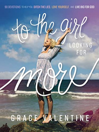 To the Girl Looking for More: 90 Devotions to Help You Ditch the Lies, Love Yourself, and Live Big for God - Valentine Grace [KSIĄŻKA]