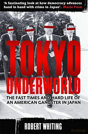 Tokyo Underworld: The fast times and hard life of an American Gangster in Japan - Robert Whiting [KSIĄŻKA]