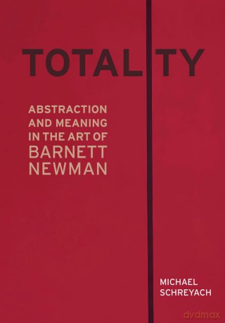 Totality: Abstraction and Meaning in the Art of Barnett Newman - Michael Schreyach [KSIĄŻKA]