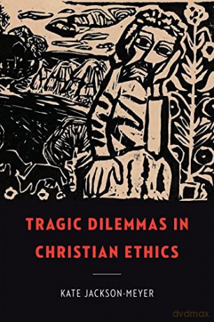Tragic Dilemmas in Christian Ethics - Kate Jackson-Meyer [KSIĄŻKA]