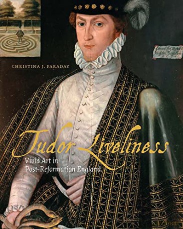 Tudor Liveliness: Vivid Art in Post-Reformation England - Christina J Faraday [KSIĄŻKA]
