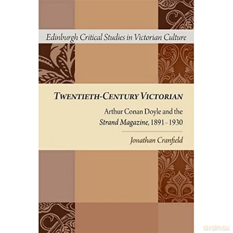 Twentieth-Century Victorian: Arthur Conan Doyle and the Strand Magazine, 1891-1930 - Jonathan Cranfield [KSIĄŻKA]