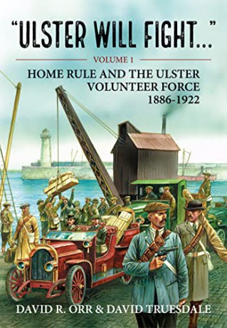 Ulster Will Fight: Volume 1 - Home Rule and the Ulster Volunteer Force 1886-1922 - David R. Orr [KSIĄŻKA]