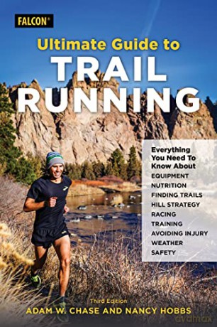 Ultimate Guide to Trail Running: Everything You Need to Know about Equipment, Finding Trails, Nutrition, Hill Strategy, Racing, Avoiding Injury, Training, Weather, and Safety, Third Edition - Adam W Chase [KSIĄŻKA]