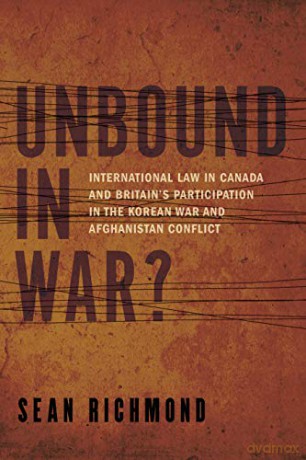 Unbound in War: International Law in Canada and Britain's Participation in the Korean War and Afghanistan - Sean Richmond [KSIĄŻKA]