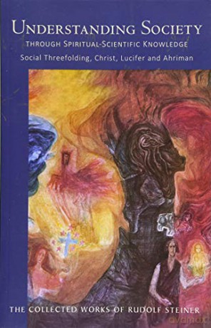 Understanding Society: Through Spiritual-Scientific Knowledge Social Threefolding, Christ, Lucifer and Ahriman: 191 - Rudolf Steiner [KSIĄŻKA]