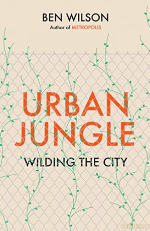 Urban Jungle: Wilding the City, from the author of Metropolis - Ben Wilson [KSIĄŻKA]