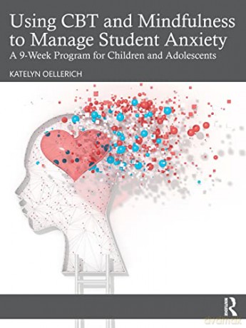 Using CBT and Mindfulness to Manage Student Anxiety: A 9-Week Program for Children and Adolescents - Katelyn Oellerich [KSIĄŻKA]