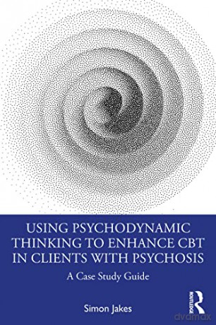 Using Psychodynamic Thinking to Enhance CBT in Clients with Psychosis: A Case Study Guide - Simon Jakes [KSIĄŻKA]
