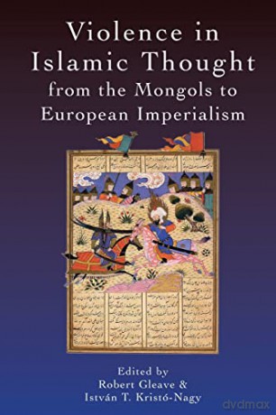 Violence in Islamic Thought from the Mongols to European Imperialism - Robert Gleave [KSIĄŻKA]