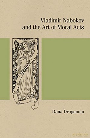 Vladimir Nabokov and the Art of Moral Acts - Dana Dragunoiu [KSIĄŻKA]