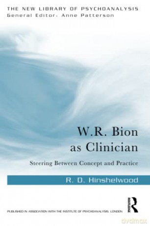 W.R. Bion as Clinician: Steering Between Concept and Practice - R. D. Hinshelwood [KSIĄŻKA]