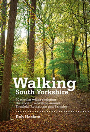 Walking South Yorkshire: 30 Circular Walks Exploring the Ancient Woodland Around Sheffield, Rotherham and Barnsley - Rob Haslam [KSIĄŻKA]
