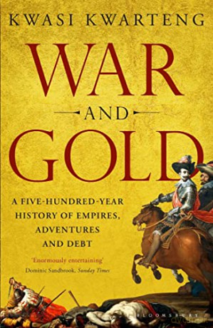 War and Gold: A Five-Hundred-Year History of Empires, Adventures and Debt - Kwasi Kwarteng [KSIĄŻKA]