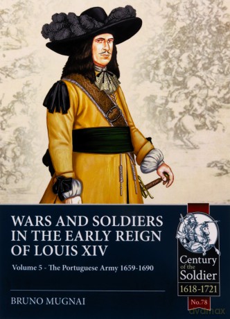 Wars and Soldiers in the Early Reign of Louis XIV Volume 5: The Portuguese Army 1659-1690 [KSIĄŻKA]
