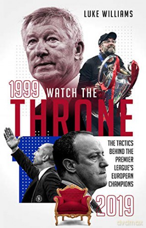 Watch the Throne: The Tactics Behind the Premier League's European Champions, 1999-2019 - Luke Williams [KSIĄŻKA]