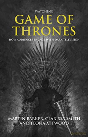 Watching Game of Thrones: How Audiences Engage with Dark Television - Martin Barker [KSIĄŻKA]