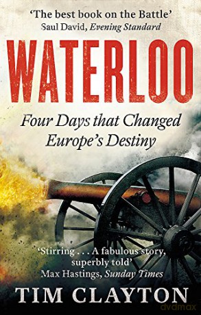 Waterloo: Four Days that Changed Europe's Destiny - Tim Clayton [KSIĄŻKA]