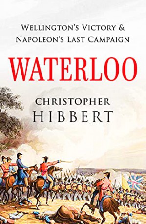 Waterloo: Wellington's Victory and Napoleon's Last Campaign - Christopher Hibbert [KSIĄŻKA]