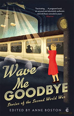 Wave Me Goodbye: Stories of the Second World War - Anne (Ed) Boston [KSIĄŻKA]