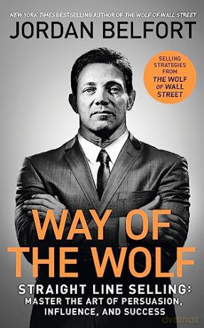 Way of the Wolf: Straight line selling: Master the art of persuasion, influence, and success - THE SECRETS OF THE WOLF OF WALL STREET - Jordan Belfort [KSIĄŻKA]