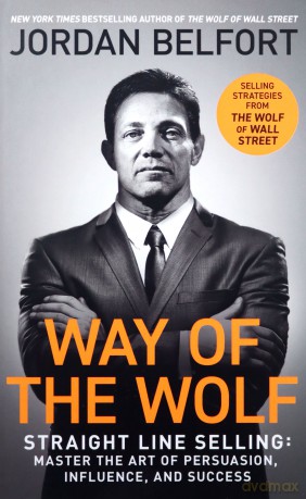Way of the Wolf: Straight line selling: Master the art of persuasion, influence, and success - THE SECRETS OF THE WOLF OF WALL STREET - Jordan Belfort [KSIĄŻKA]