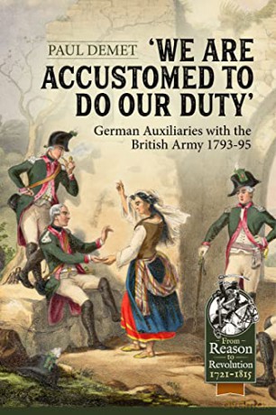 We Are Accustomed To Do Our Duty: German Auxiliaries with the British Army 1793-95 - Paul Demet [KSIĄŻKA]