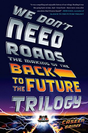 We Don't Need Roads: The Making of the Back to the Future Trilogy - Caseen Gaines [KSIĄŻKA]