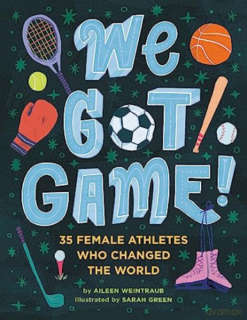 We Got Game!: 35 Female Athletes Who Changed the World - Aileen Weintraub [KSIĄŻKA]