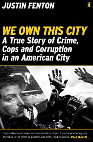 We Own This City: A True Story of Crime, Cops and Corruption in an American City - Justin Fenton [KSIĄŻKA]