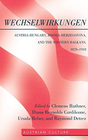 WechselWirkungen; Austria-Hungary, Bosnia-Herzegovina, and the Western Balkans, 1878-1918 - Clemens Ruthner [KSIĄŻKA]