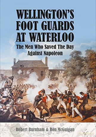 Wellington's Foot Guards at Waterloo: The Men Who Saved The Day Against Napoleon - Robert Burnham [KSIĄŻKA]