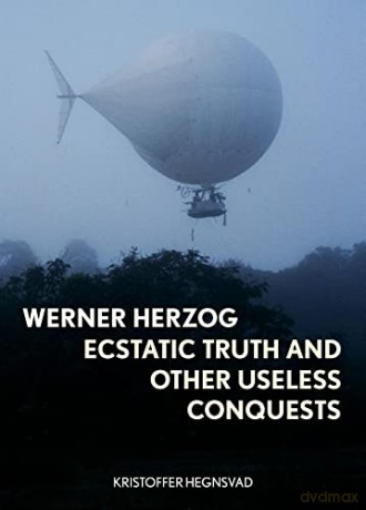 Werner Herzog: Ecstatic Truth and Other Useless Conquests - Kristoffer Hegnsvad [KSIĄŻKA]