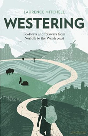 Westering: Footways and folkways from Norfolk to the Welsh coast - Laurence Mitchell [KSIĄŻKA]