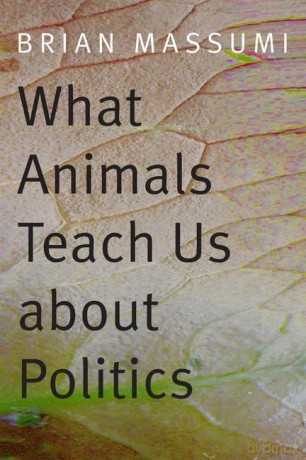 What Animals Teach Us about Politics - Brian Massumi [KSIĄŻKA]