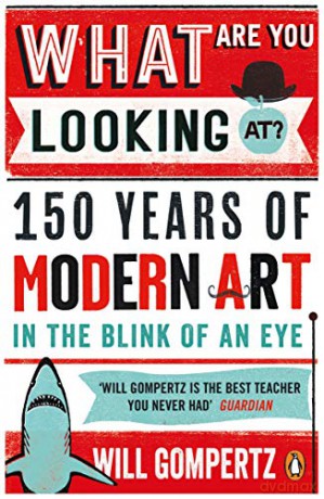 What Are You Looking At: 150 Years of Modern Art in the Blink of an Eye - Will Gompertz [KSIĄŻKA]