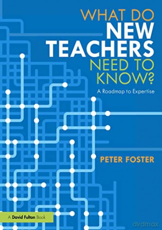 What Do New Teachers Need to Know: A Roadmap to Expertise - Peter Foster [KSIĄŻKA]