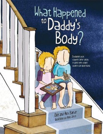 What Happened to Daddy's Body: Explaining what happens after death in words very young children can understand - Elke Barber [KSIĄŻKA]