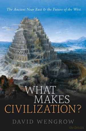 What Makes Civilization: The Ancient Near East and the Future of the West - David Wengrow [KSIĄŻKA]