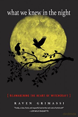 What We Knew in the Night: Reawakening the Heart of Witchcraft - Raven Grimassi [KSIĄŻKA]