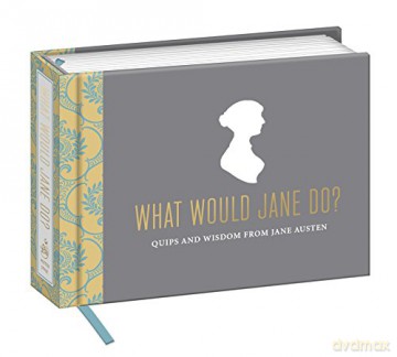 What Would Jane Do: Quips and Wisdom from Jane Austen - Potter Style, [KSIĄŻKA]